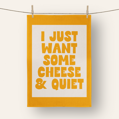 I Just Want Some Cheese & Quiet | Tea Towel