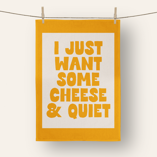 I Just Want Some Cheese & Quiet | Tea Towel