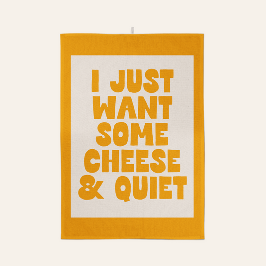 I Just Want Some Cheese & Quiet | Tea Towel