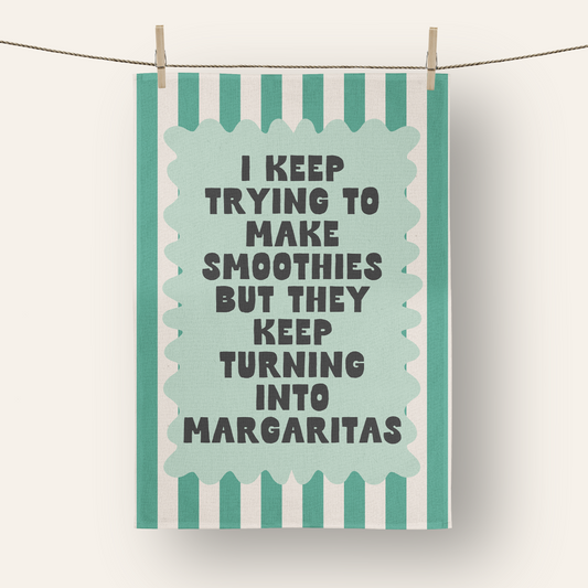 I Keep Trying To Make Smoothies But They Keep Turning Into Margaritas | Tea Towel