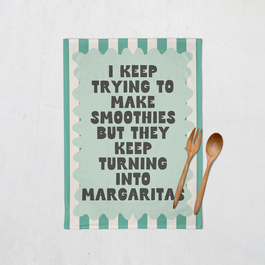 I Keep Trying To Make Smoothies But They Keep Turning Into Margaritas | Tea Towel