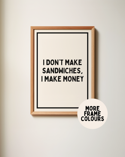 Framed | I Don't Make Sandwiches, I Make Money | Black and Cream | Art Print