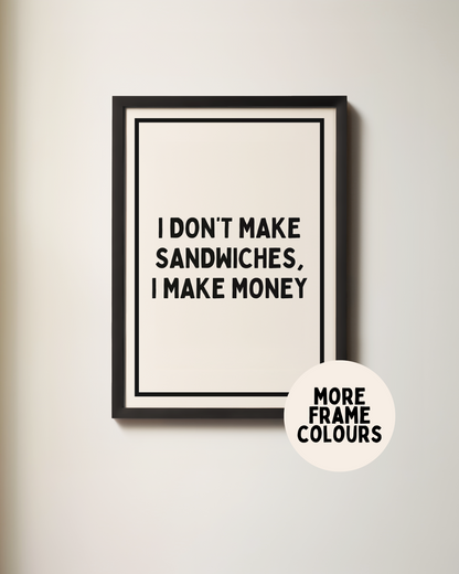 Framed | I Don't Make Sandwiches, I Make Money | Black and Cream | Art Print