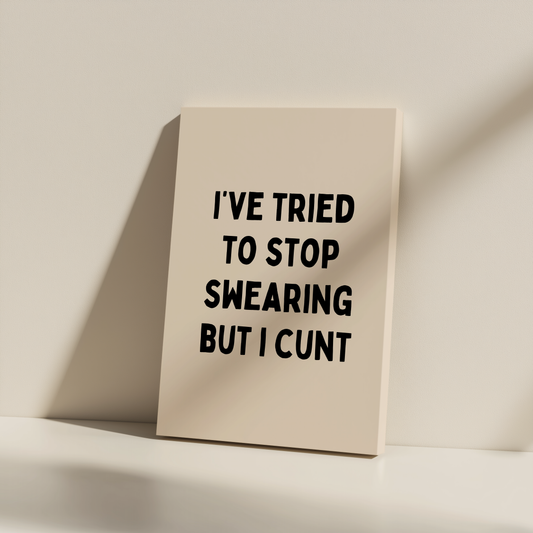 I've Tried To Stop Swearing But I Cunt | Black and Cream | Canvas