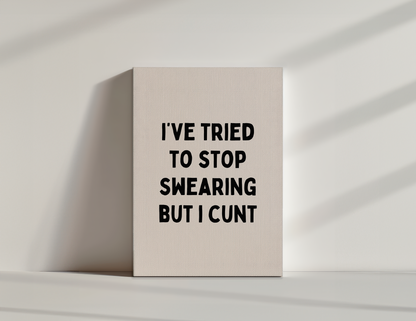 I've Tried To Stop Swearing But I Cunt | Black and Cream | Canvas