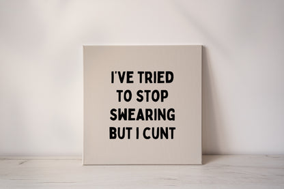 I've Tried To Stop Swearing But I Cunt | Black and Cream | Canvas