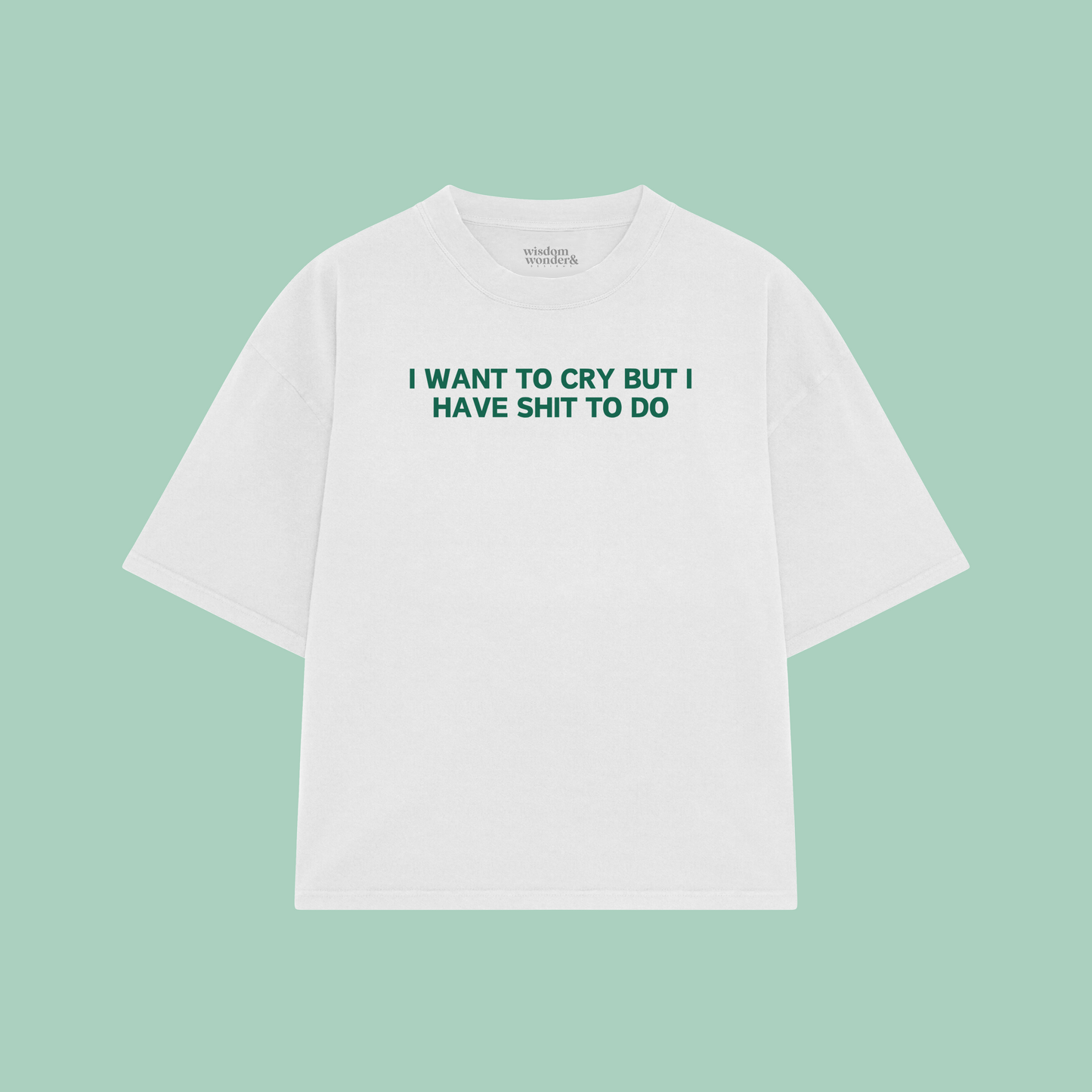I Want To Cry But I Have Shit To Do | Boxy T Shirt