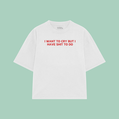 I Want To Cry But I Have Shit To Do | Boxy T Shirt