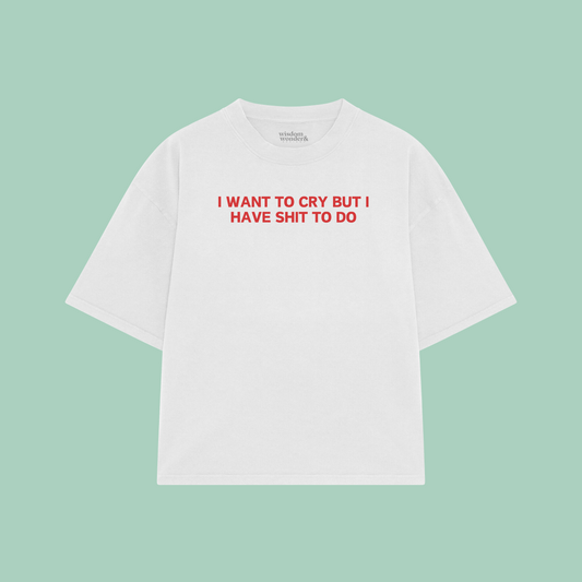 I Want To Cry But I Have Shit To Do | Boxy T Shirt