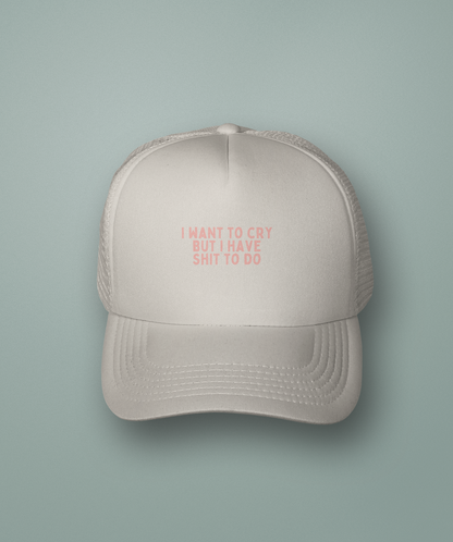 I Want To Cry But I Have Shit To Do | Trucker Cap