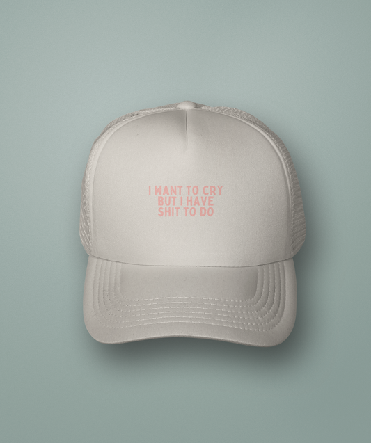 I Want To Cry But I Have Shit To Do | Trucker Cap