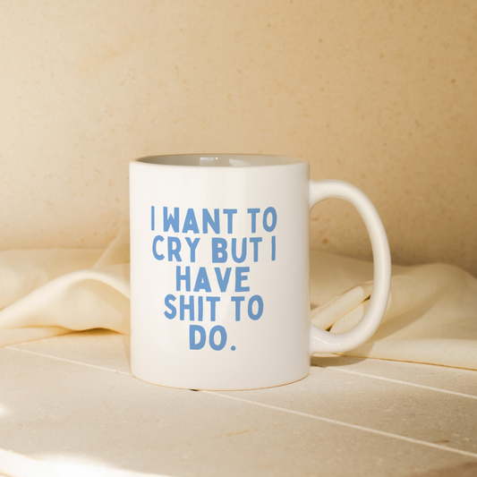 I Want To Cry But I Have Shit To Do | Mug