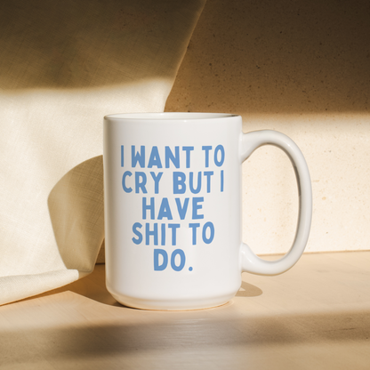 I Want To Cry But I Have Shit To Do | Mug