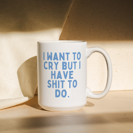 I Want To Cry But I Have Shit To Do | Mug