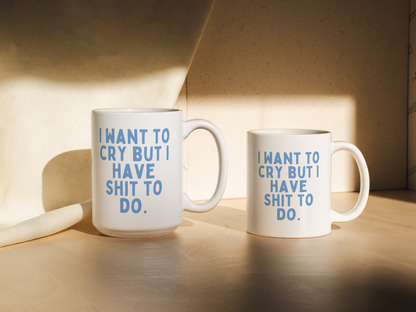 I Want To Cry But I Have Shit To Do | Mug