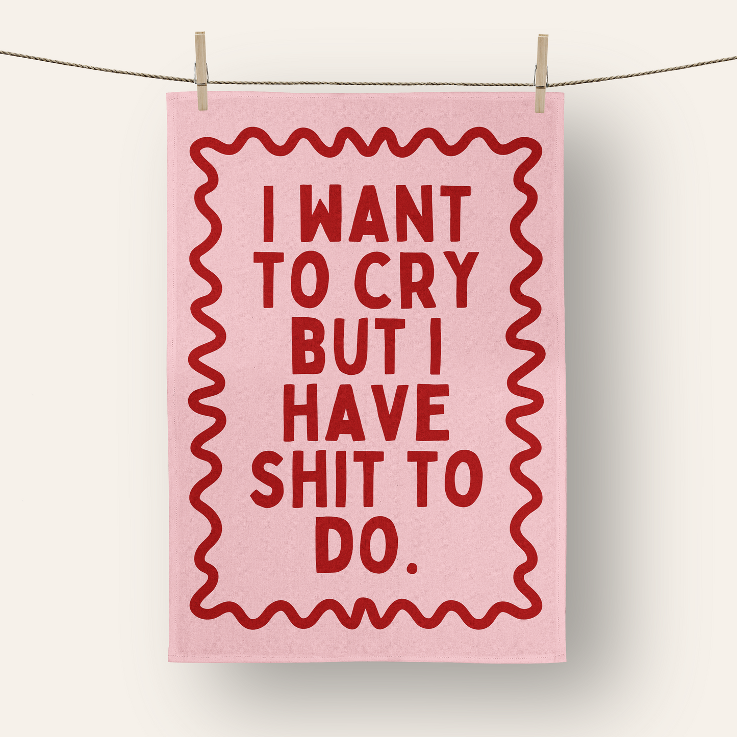 I Want To Cry But I Have Shit To Do | Tea Towel