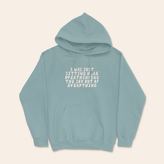I Was Just Sitting Here Overthinking The Joy Out Of Everything | Unisex Hoodie