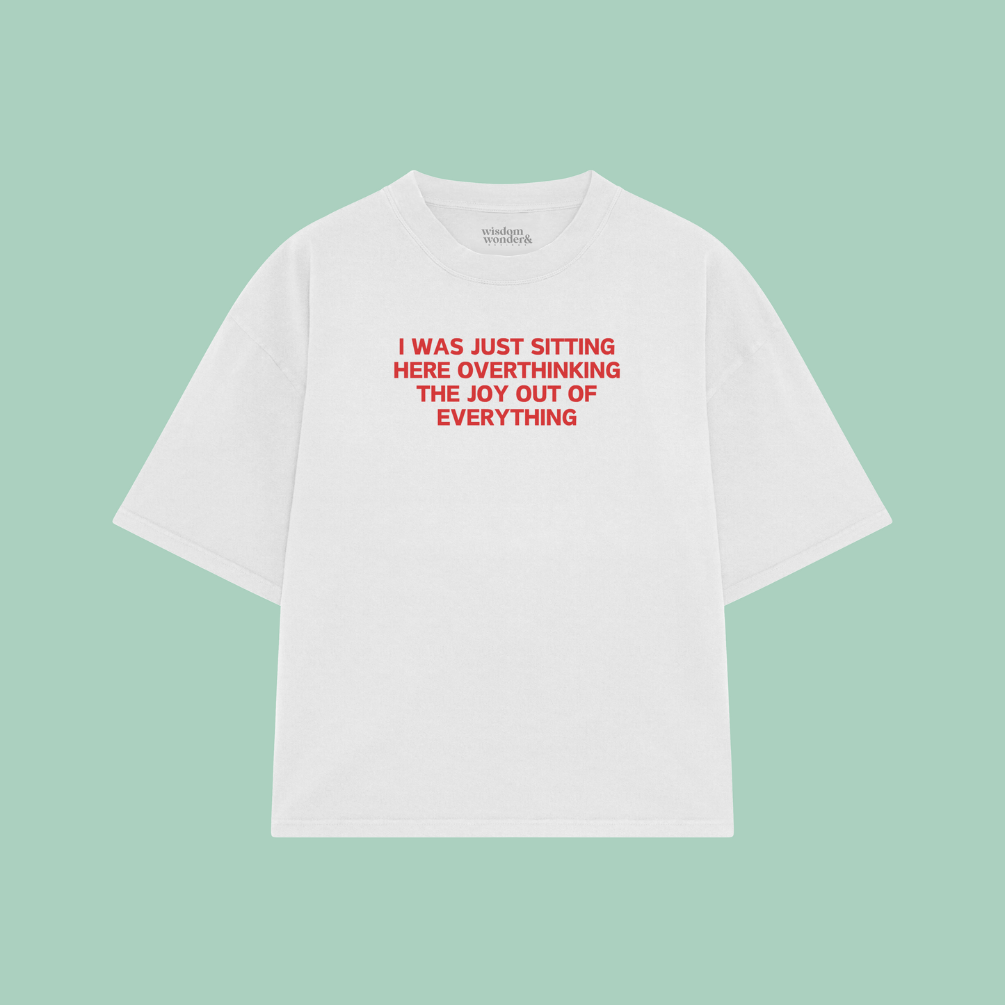 I Was Just Sitting Here Overthinking The Joy Out Of Everything | Boxy T Shirt