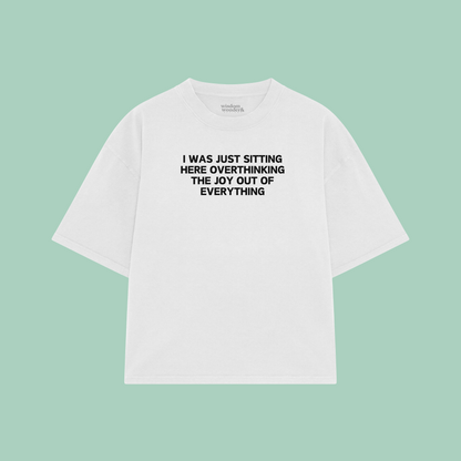 I Was Just Sitting Here Overthinking The Joy Out Of Everything | Boxy T Shirt