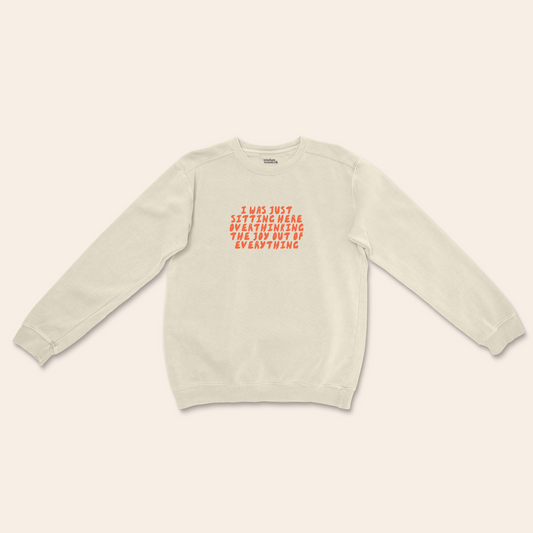 I Was Just Sitting Here Overthinking The Joy Out Of Everything | Unisex Sweatshirt
