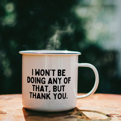 I Won't Be Doing Any Of That, But Thank You | Mug