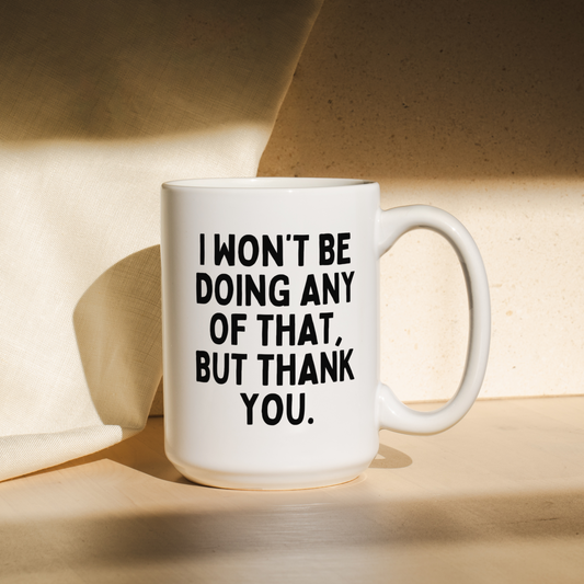 I Won't Be Doing Any Of That, But Thank You | Mug
