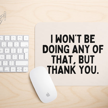 I Won't Be Doing Any Of That, But Thank You | Mouse Mat