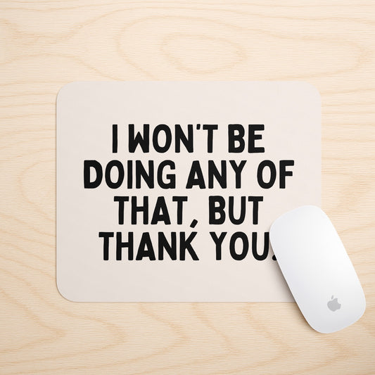 I Won't Be Doing Any Of That, But Thank You | Mouse Mat