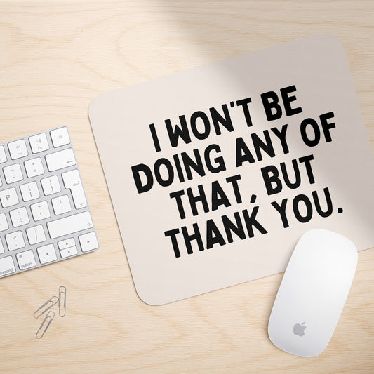 I Won't Be Doing Any Of That, But Thank You | Mouse Mat