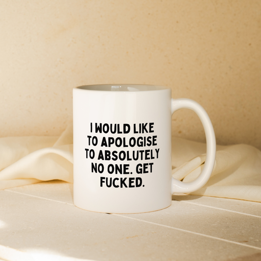 I Would Like To Apologise To Absolutely No One. Get Fucked | Mug
