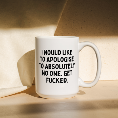 I Would Like To Apologise To Absolutely No One. Get Fucked | Mug