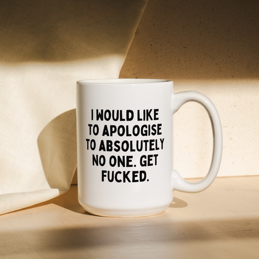 I Would Like To Apologise To Absolutely No One. Get Fucked | Mug