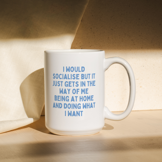 I Would Socialise But It Just Gets In The Way Of Me Being At Home Doing What I Want | Mug