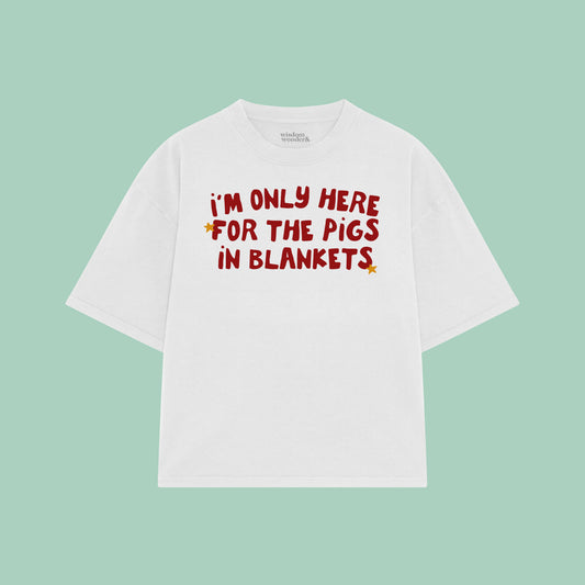 I'm Only Here For The Pigs In Blankets | Christmas Boxy T Shirt