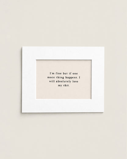 I'm Fine But If One More Thing Happens | Mini Print