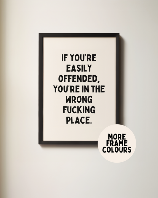 Framed | If You're Easily Offended, You're In The Wrong Fucking Place | Black and Cream | Art Print