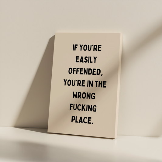 If You're Easily Offended, You're In The Wrong Fucking Place | Black and Cream | Canvas