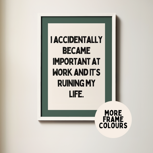 Framed | I Accidentally Became Important At Work | Art Print