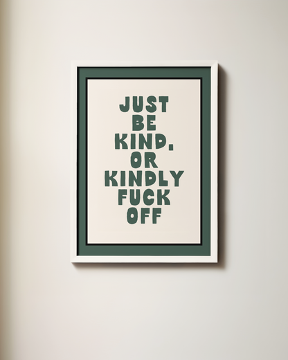WISDOM & WONDER DESIGNS X MIND | Just Be Kind, Or Kindly Fuck Off | Art Print