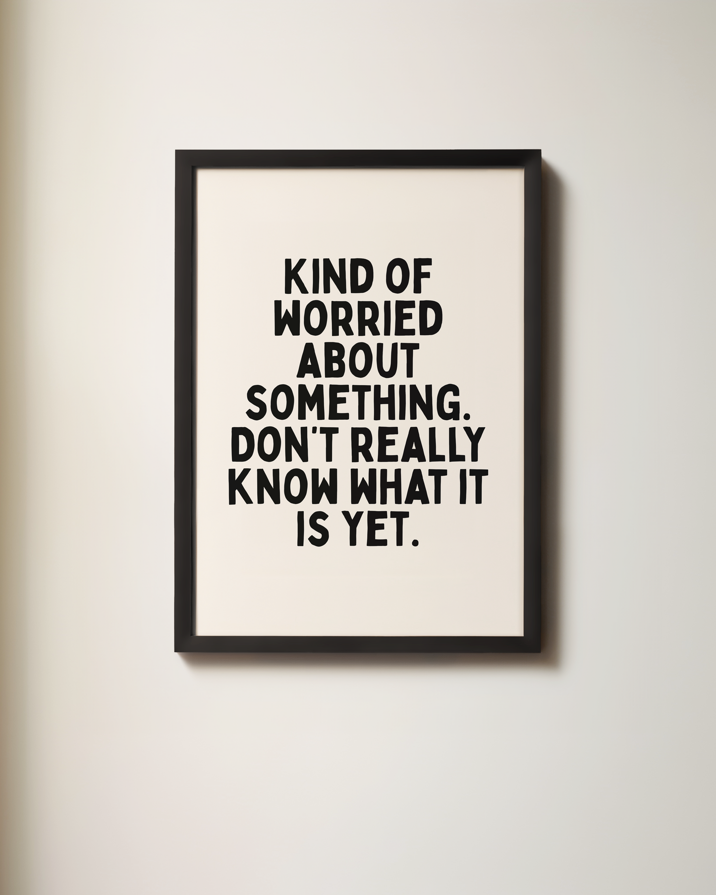 Kind Of Worried About Something, Don't Really Know What It Is Yet | Art Print