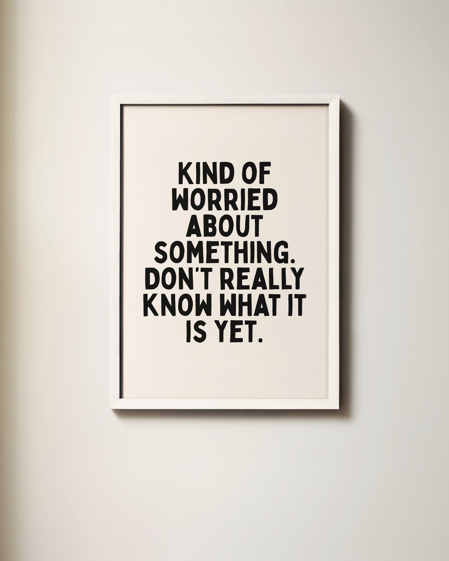 Kind Of Worried About Something, Don't Really Know What It Is Yet | Art Print