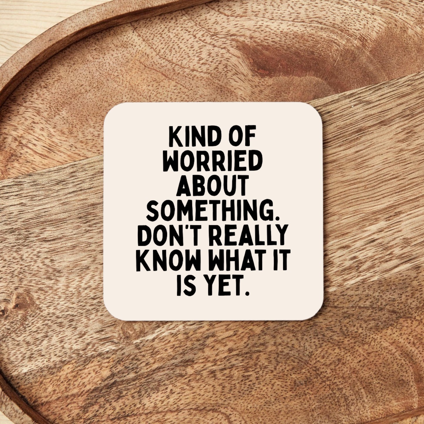 Kind Of Worried About Something | Coaster