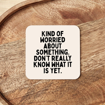 Kind Of Worried About Something | Coaster
