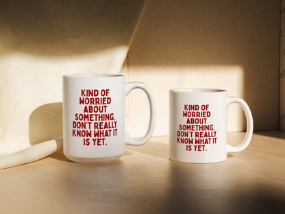 Kind Of Worried About Something. Don't Really Know What Is Yet. | Mug