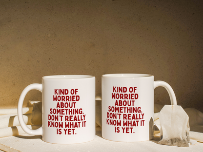 Kind Of Worried About Something. Don't Really Know What Is Yet. | Mug