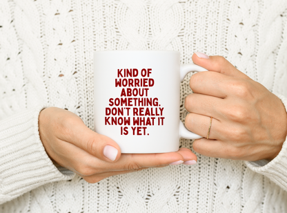 Kind Of Worried About Something. Don't Really Know What Is Yet. | Mug