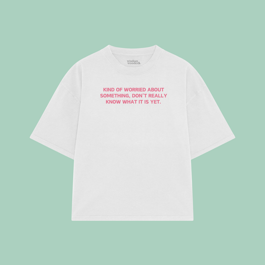 Kind Of Worried About Something | Boxy T Shirt