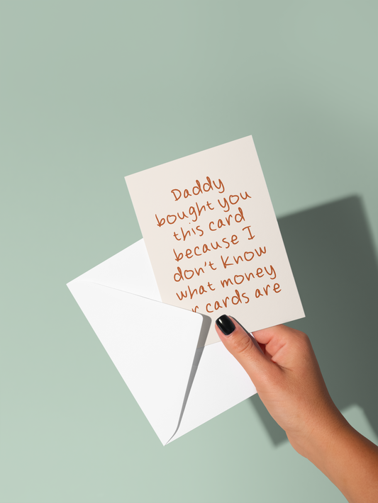 Daddy / Mummy Bought You This Card Because I Don't Know What Money Or Cards Are | Greeting Card