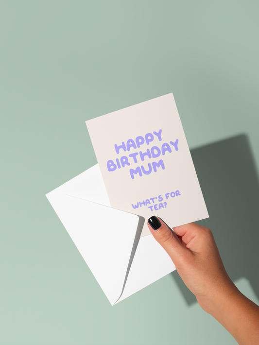 Happy Birthday Mum / Mummy What's For Tea