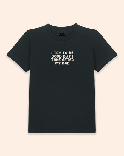 Kids T Shirt | I Try To Be Good But I Take After My Dad